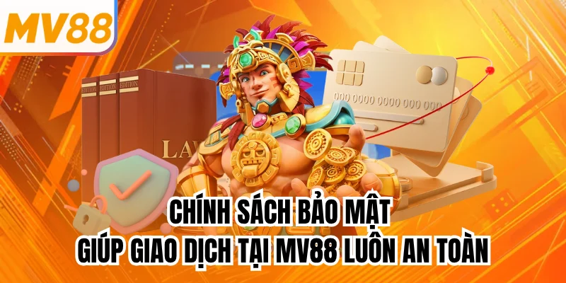 Chính sách bảo mật giúp giao dịch tại mv88 luôn an toàn