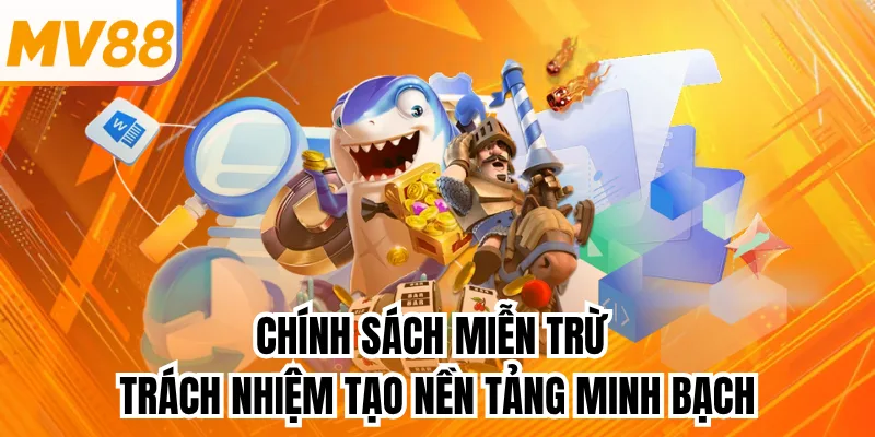 Chính sách miễn trừ trách nhiệm tạo nền tảng minh bạch
