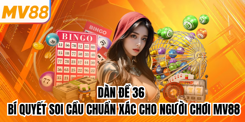 Dàn Đề 36 - Bí Quyết Soi Cầu Chuẩn Xác Cho Người Chơi mv88