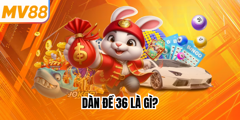 Dàn đề 36 là gì?