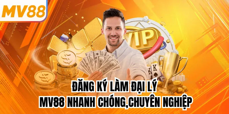 Đăng ký làm đại lý mv88 nhanh chóng,chuyên nghiệp
