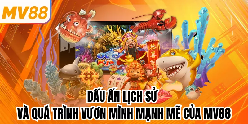 Dấu ấn lịch sử và quá trình vươn mình mạnh mẽ của mv88