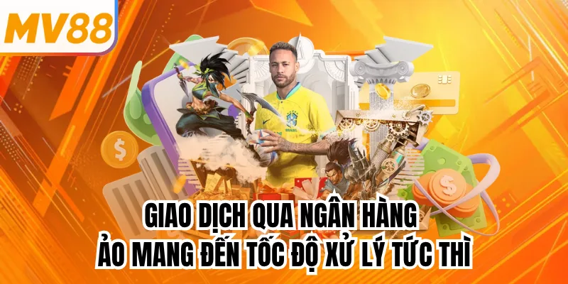 Giao dịch qua ngân hàng ảo mang đến tốc độ xử lý tức thì