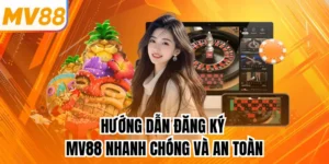 Hướng Dẫn Đăng Ký MV88 Nhanh Chóng Và An Toàn