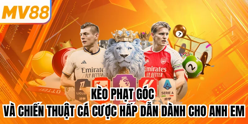 Kèo Phạt Góc Và Chiến Thuật Cá Cược Hấp Dẫn Dành Cho Anh Em