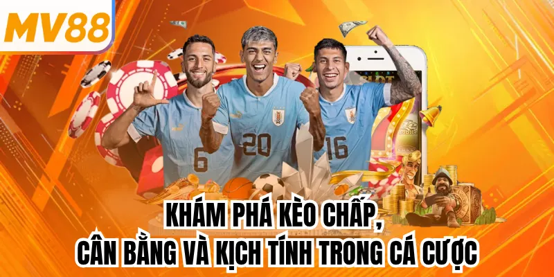 Khám phá kèo chấp, cân bằng và kịch tính trong cá cược