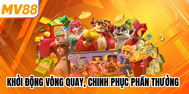 Khởi động vòng quay, chinh phục phần thưởng