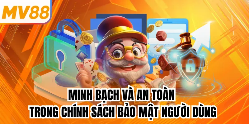 Minh bạch và an toàn trong chính sách bảo mật người dùng