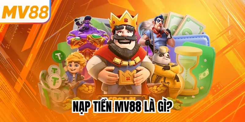 Nạp tiền mv88 là gì?