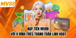 Nạp Tiền MV88 Với 4 Hình Thức Thanh Toán Linh Hoạt