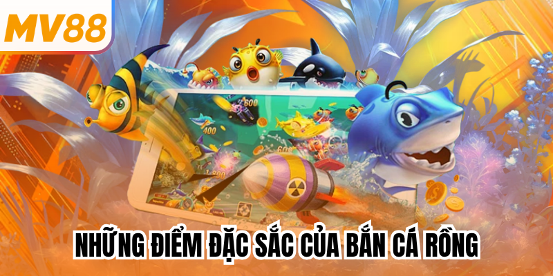 Những điểm đặc sắc của bắn cá rồng