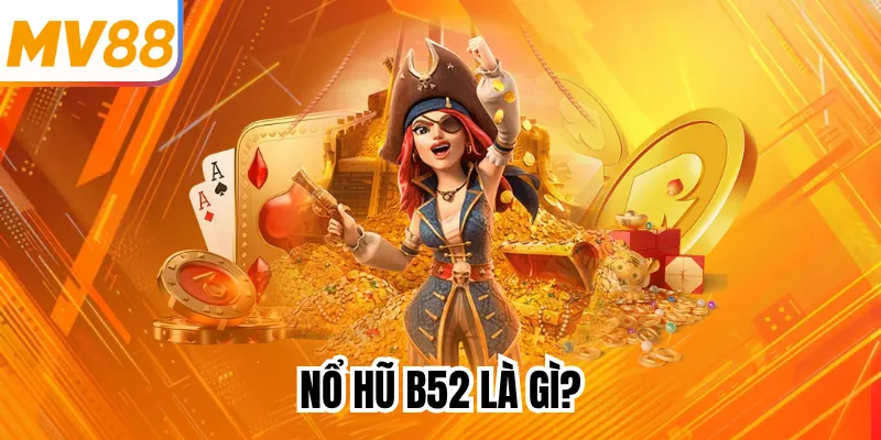 Nổ hũ B52 là gì?