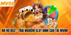 Nổ Hũ B52 - Trải Nghiệm Slot Đỉnh Cao Tại MV88