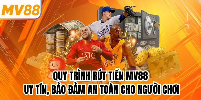 Quy trình rút tiền mv88 uy tín, bảo đảm an toàn cho người chơi