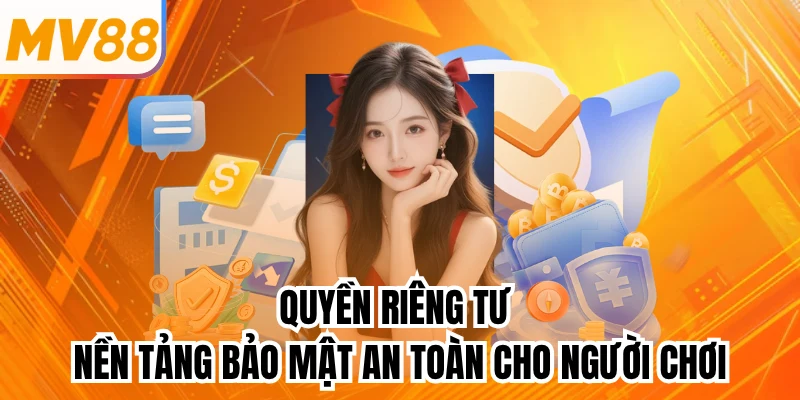 Quyền Riêng Tư - Nền Tảng Bảo Mật An Toàn Cho Người Chơi