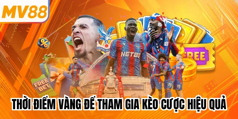 Thời điểm vàng để tham gia kèo cược hiệu quả