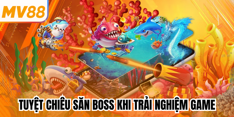 Tuyệt chiêu săn boss khi trải nghiệm game
