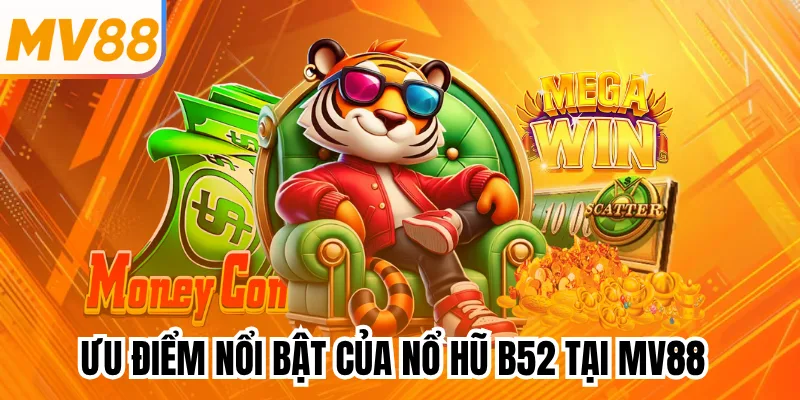 Ưu điểm nổi bật của nổ hũ B52 tại mv88
