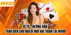 Xì Tố - Hướng Dẫn Toàn Diện Cho Người Mới Khi Tham Tại MV88