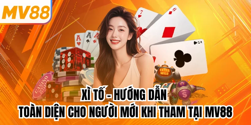 Xì Tố - Hướng Dẫn Toàn Diện Cho Người Mới Khi Tham Tại MV88