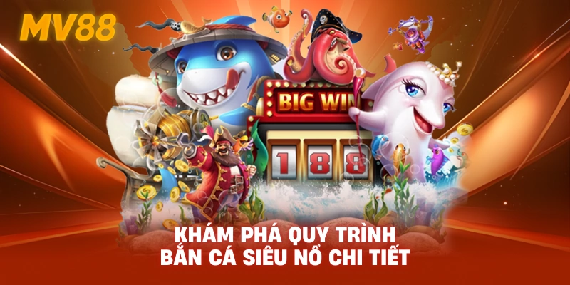 Khám phá quy trình Bắn Cá Siêu Nổ chi tiết