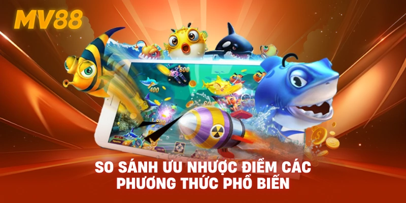 So sánh ưu nhược điểm các phương thức phổ biến