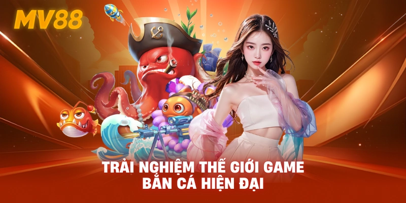 Trải nghiệm thế giới game bắn cá hiện đại 